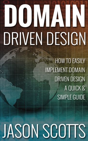 Domain Driven Design : How to Easily Implement Domain Driven Design - A Quick & Simple Guide - Jason Scotts