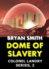 Dome of Slavery: Colonel Landry Series, 2