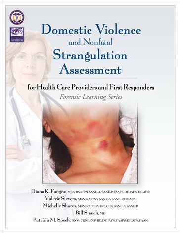 Domestic Violence and Nonfatal Strangulation Assessment - MD  MS Bill Smock - MSN  RN  CPN  SANE-A  SANE-P  FAAFS  DF-IAFN  DF-AFN Diana Faugno - MSN  RN Michelle Shores - DNSc  ARNP  APN  FNP-BC  DF-IAFN  FAAFS  DF-AFN  FAAN Patricia M. Speck - MSN  RN  CNS  SANE-A  SANE-P  DF-AFN Valerie Sievers