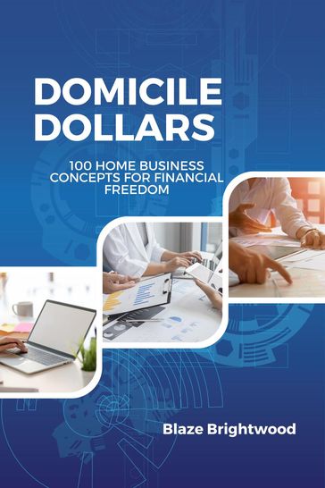Domicile Dollars : 100 Home Business Concepts for Finanacial Freedom - Blaze Brightwood