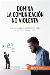 Domina la Comunicación No Violenta
