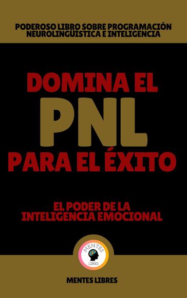 Domina el pnl Para el Éxito - El Poder de la Inteligencia Emocional - MENTES LIBRES