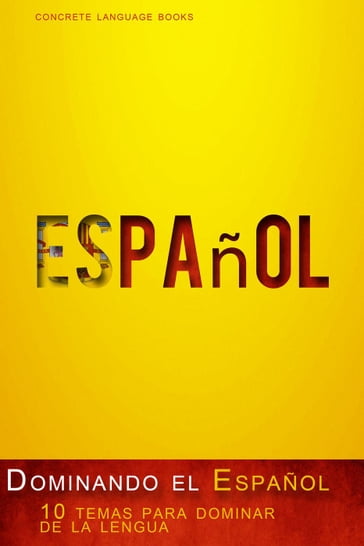 Dominando el Español - 10 temas para dominar de la lengua - Concrete Language Books
