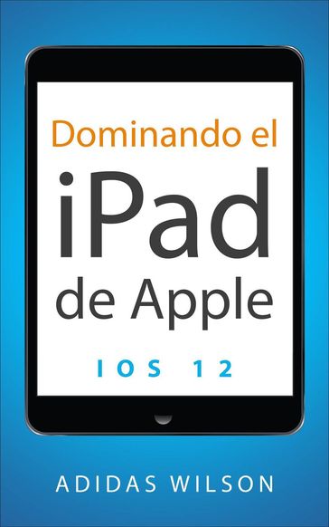 Dominando el iPad de Apple: iOS 12 - Adidas Wilson