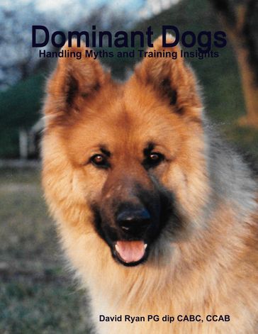 Dominant Dogs - Handling Myths and Training Insights - David Ryan - PG dip CABC - CCAB