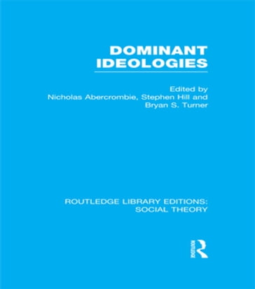 Dominant Ideologies (RLE Social Theory) - Bryan S. Turner - Nicholas Abercrombie - Stephen Hill
