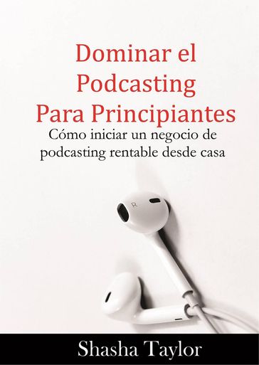 Dominar el podcasting para principiantes - Shasha Taylor