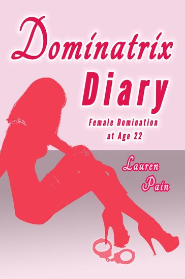 Dominatrix Diary, Female Domination at Age 22 - Lauren Pain