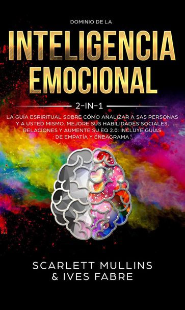 Dominio De La Inteligencia Emocional 2 en 1: La Guía Espiritual Sobre Cómo Analizar A Sas Personas y a Usted Mismo. Mejore Sus Habilidades Sociales, Relaciones y Aumente Su EQ 2.0 - Scarlett Mullins