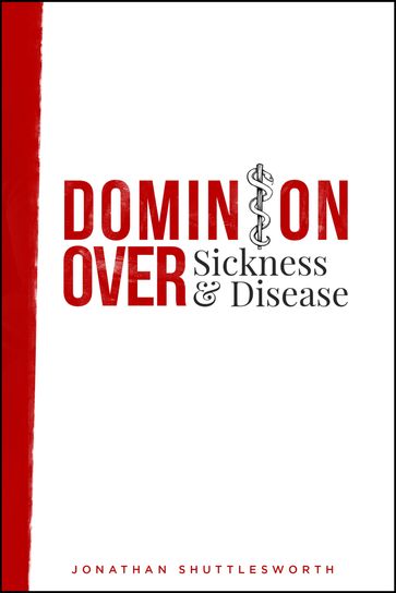 Dominion Over Sickness and Disease - Jonathan Shuttlesworth