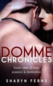 Domme Chronicles: Erotic Tales of Love, Passion, and Domination