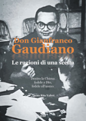 Don Gianfranco Gaudiano. Le ragioni di una scelta. Dentro la Chiesa: fedele a Dio, fedele all uomo