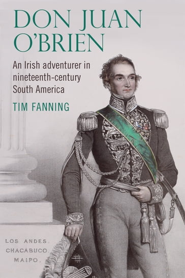 Don Juan O'Brien: An Irish adventurer in nineteenth-century South America - Tim Fanning