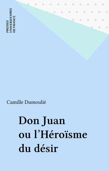 Don Juan ou l'Héroïsme du désir - Camille Dumoulié