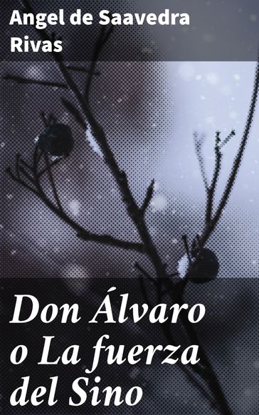 Don Álvaro o La fuerza del Sino - Angel De Saavedra Rivas