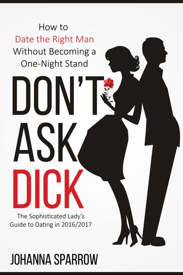Don't Ask Dick; How to Date the Right Man Without Becoming a One-Night Stand - Johanna Sparrow