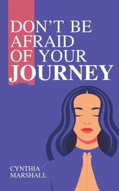 Don t Be Afraid of Your Journey