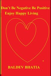 Don t Be Negative Be Positive: Enjoy Happy Living
