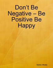 Don t Be Negative Be Positive Be Happy