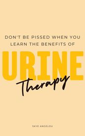 Don t Be Pissed Off When You Learn the Benefits of Urine Therapy