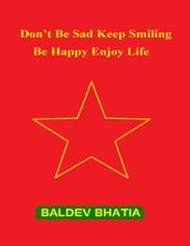 Don t Be Sad Keep Smiling - Be Happy Enjoy Life