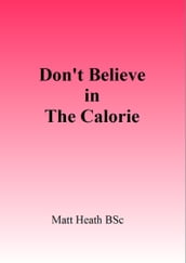 Don t Believe in the Calorie