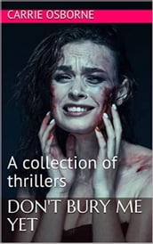 Don t Bury Me Yet A Collection of Thrillers