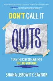 Don t Call It Quits: Turn the Job You Have into the Job You Love