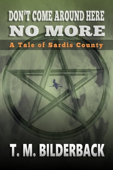 Don't Come Around Here No More - A Tale Of Sardis County - T. M. Bilderback