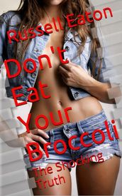 Don t Eat Your Broccoli: The Shocking Truth