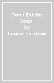 Don t Eat the Soup!