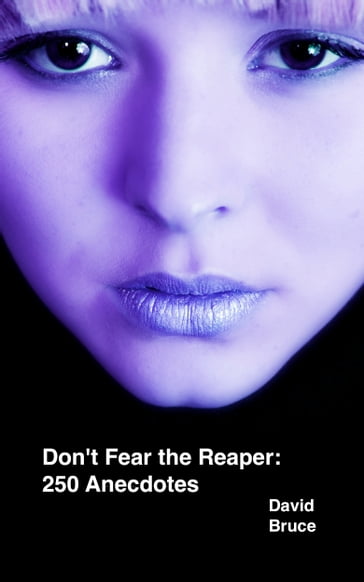 Don't Fear the Reaper: 250 Anecdotes - David Bruce