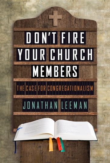 Don't Fire Your Church Members - Jonathan Leeman