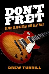 Don t Fret - Learn Lead Guitar the Easy Way