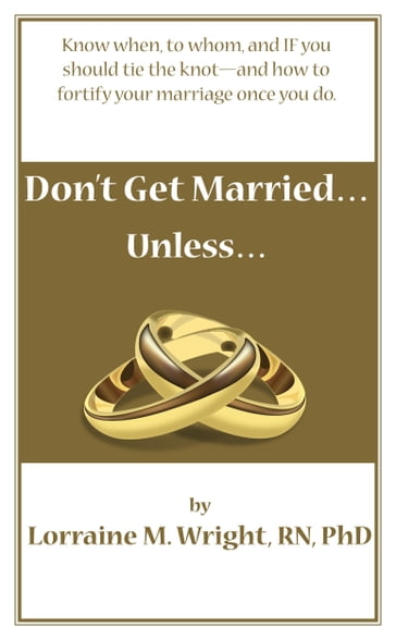 Don't Get Married...Unless - Lorraine M. Wright - R.N. PhD