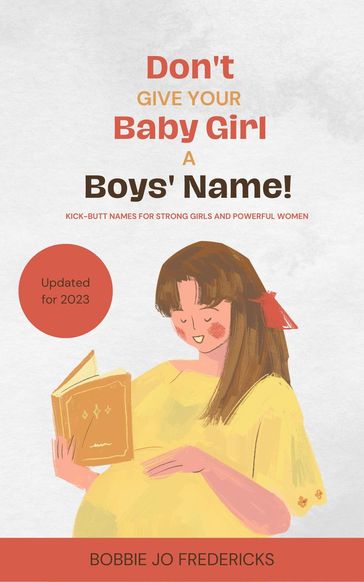 Don't Give Your Baby Girl a Boys' Name: Kick-Butt Names For Strong Girls And Powerful Women - Bobbie Jo Fredericks