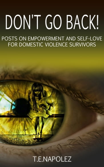 Don't Go Back! Posts on Empowerment and Self-Love for Domestic Violence Survivors - T.E. Napolez