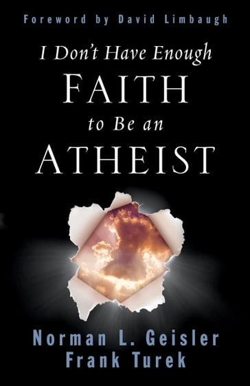 I Don't Have Enough Faith to Be an Atheist (Foreword by David Limbaugh) - Norman L. Geisler - Frank Turek