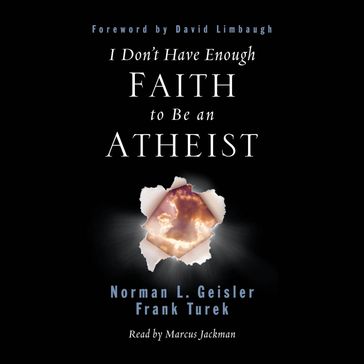 I Don't Have Enough Faith to Be an Atheist - Norman L. Geisler - Frank Turek