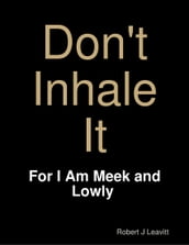 Don t Inhale It - For I Am Meek and Lowly