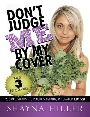 Don't Judge Me By My Cover: 20 Simple Secrets to Strength, Sensuality, and Stardom Exposed - Shayna Hiller