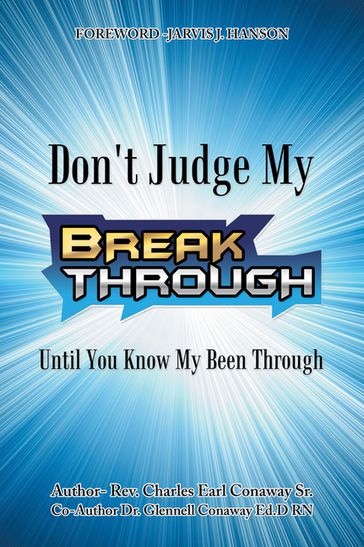 Don't Judge My Break Through Until You Know My Been Through - Dr. Glennell Conaway Ed.D RN - Rev. Charles Earl Conaway Sr.