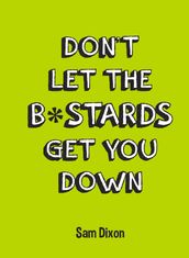 Don t Let the B*stards Get You Down