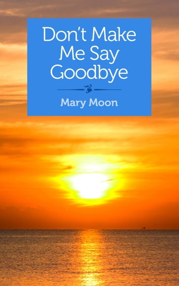 Don't Make Me Say Goodbye - Mary Moon