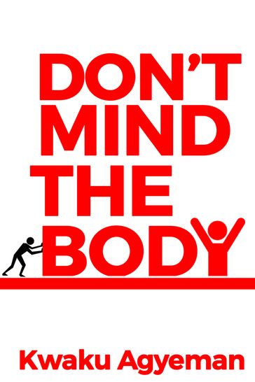 Don't Mind The Body - Kwaku Agyeman