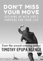 Don t Miss Your Move, Catching up with God s purpose for your live