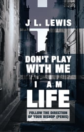 Don t Play with Me, I Am Life