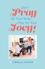Don t Pray for Your Boaz, Pray for Your Joey!