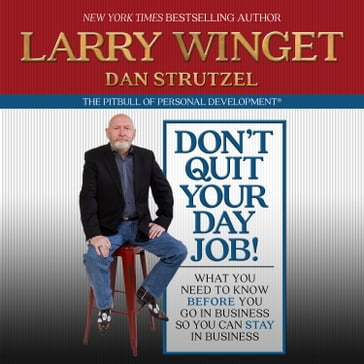 Don't Quit Your Day Job! - Larry Winget