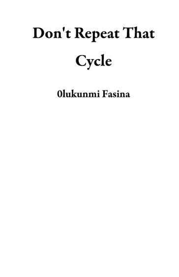 Don't Repeat That Cycle - 0lukunmi Fasina